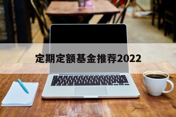 定期定额基金推荐2022(定期定额基金推荐2022最新)